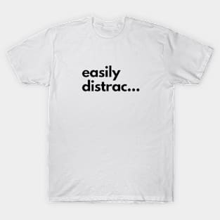 Easily Distrac... T-Shirt